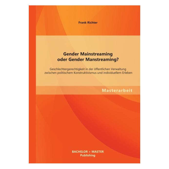 Bachelor + Master Gender Mainstreaming oder Gender Manstreaming? Geschlechtergerechtigkeit in der öffentlichen Verwalt (Deutsch, Softcover, Frank Richter) (55529016)