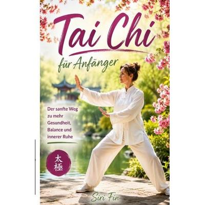Tai Chi für Anfänger, Taschenbuch von Siri Fin, Epubli, 978-3-565-52574-4