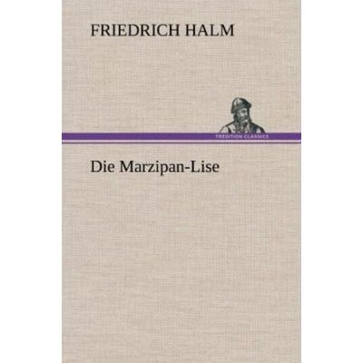 Die Marzipan-Lise, Gebundene Ausgabe von Friedrich Halm, Tredition, 978-3-8472-5098-2