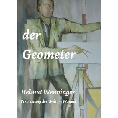 der Geometer, Taschenbuch von Helmut Wenninger, Tredition, 978-3-347-25956-0