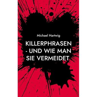 Killerphrasen - und wie man sie vermeidet, Taschenbuch von Michael Hartwig, BoD – Books on Demand, 978-3-8192-6686-7