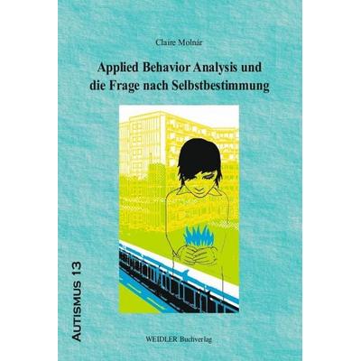 Applied Behavior Analysis und die Frage nach Selbstbestimmung, Taschenbuch von Claire Molnár, Weidler Buchverlag Berlin, 978-3-89693-439-0