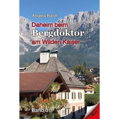 Daheim beim Bergdoktor am Wilden Kaiser, Band 3, Taschenbuch von Angela Bardl, Verlag Kern, 978-3-95716-383-7