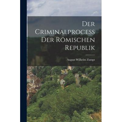 Der Criminalprocess Der Römischen Republik, Taschenbuch von August Wilhelm Zumpt, Legare Street Press, 978-1-01-804642-6