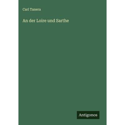 An der Loire und Sarthe, Gebundene Ausgabe von Carl Tanera, Antigonos Verlag, 978-3-563-44409-2