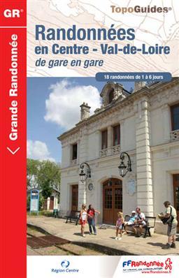 FFR - Fédération Française de Randonnée Topoguide de randonnée - Randonnées en Centre- Val de Loire de gare en gare   FFR
