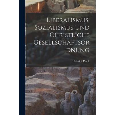 Liberalismus, Sozialismus und christliche Gesellschaftsordnung, Taschenbuch von Heinrich Pesch, Legare Street Press, 978-1-01-719735-8