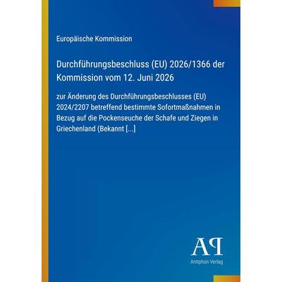 Durchführungsbeschluss (EU) 2026/1366 der Kommission vom 12. Juni 2026, Taschenbuch von Europäische Kommission, Antiphon Verlag, 978-3-387-95293-3