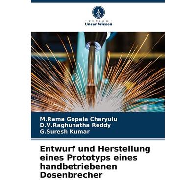 Entwurf und Herstellung eines Prototyps eines handbetriebenen Dosenbrecher, Taschenbuch von M. Rama Gopala charyulu,D. V. Raghunatha Reddy,G. Suresh
