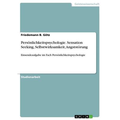 Persönlichkeitspsychologie. Sensation Seeking, Selbstwirksamkeit, Angststörung, Taschenbuch von Friedemann B. Götz, GRIN, 978-3-668-15631-9
