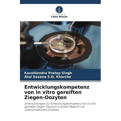 Singh, K: Entwicklungskompetenz von in vitro gereiften Ziege, Taschenbuch von Kaushlendra Pratap Singh,Atul Saxena S. D. Kharche, Verlag Unser Wissen,