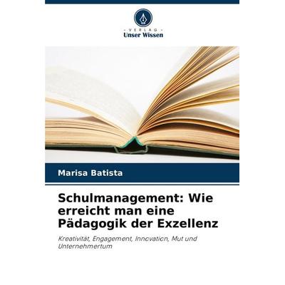 Schulmanagement: Wie erreicht man eine Pädagogik der Exzellenz, Taschenbuch von Marisa Batista, Verlag Unser Wissen, 978-620-6-82009-3