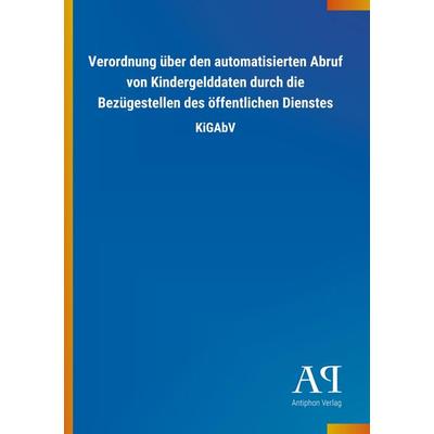 Verordnung über den automatisierten Abruf von Kindergelddate, Taschenbuch von Antiphon Verlag, Antiphon, 978-3-7314-4320-9