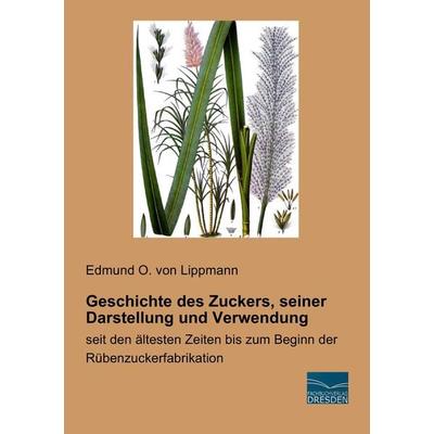 Geschichte des Zuckers, seiner Darstellung und Verwendung, Taschenbuch von Edmund O. Lippmann, Fachbuchverlag Dresden, 978-3-95692-941-0