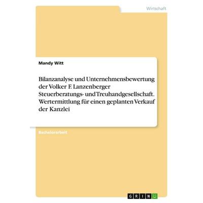Bilanzanalyse und Unternehmensbewertung der Volker F. Lanzenberger Steuerberatungs- und Treuhandgesellschaft. Wertermittlung für einen geplanten