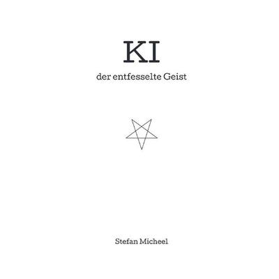 KI der entfesselte Geist, Taschenbuch von Stefan Micheel, Epubli, 978-3-565-09642-8