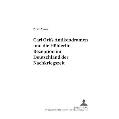 Carl Orffs Antikendramen und die Hölderlin-Rezeption im Deutschland der Nachkriegszeit -