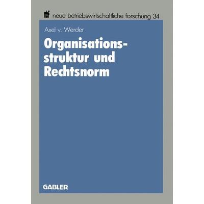 Organisationsstruktur und Rechtsnorm, Taschenbuch von Axel Werder, Betriebswirtschaftlicher Verlag Gabler, 978-3-409-13107-0