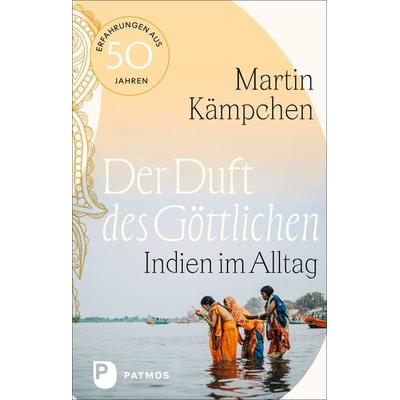Der Duft des Göttlichen, Gebundene Ausgabe von Martin. Aus dem Bengalischen Kämpchen, Patmos Verlag, 978-3-8436-1574-7