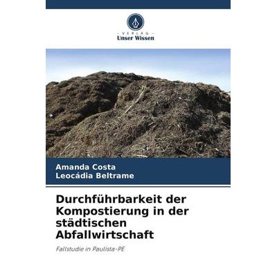 Durchführbarkeit der Kompostierung in der städtischen Abfallwirtschaft, Taschenbuch von Amanda Costa,Leocádia Beltrame, Verlag Unser Wissen,