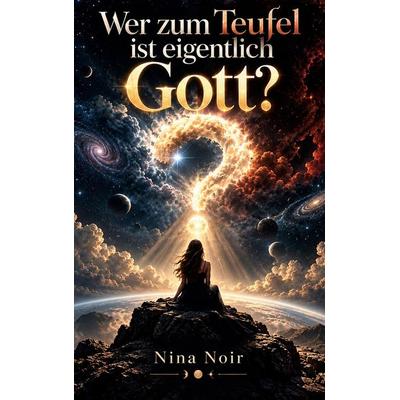 Wer zum Teufel ist eigentlich Gott?, Taschenbuch von Nina Noir, BoD – Books on Demand, 978-3-696-72017-9