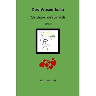 Ich schenke mich der Welt / Das Wesentliche, Taschenbuch von Sandra Mularczyk, Epubli, 978-3-7529-3656-8