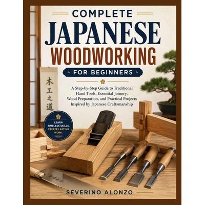 Complete Japanese Woodworking for Beginners, Taschenbuch von Severino Alonzo, Amazon Digital Services LLC - Kdp