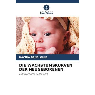Die Wachstumskurven der Neugeborenen, Taschenbuch von Nacira Benelghib, Verlag Unser Wissen, 978-620-5-97663-0