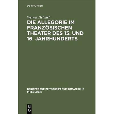 Die Allegorie im französischen Theater des 15. und 16. Jahrhunderts, Gebundene Ausgabe von Werner Helmich, De Gruyter, 978-3-484-52061-5
