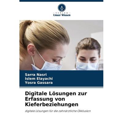 Digitale Lösungen zur Erfassung von Kieferbeziehungen, Taschenbuch von Sarra Nasri,Islem Elayachi,Yosra Gassara, Verlag Unser Wissen,