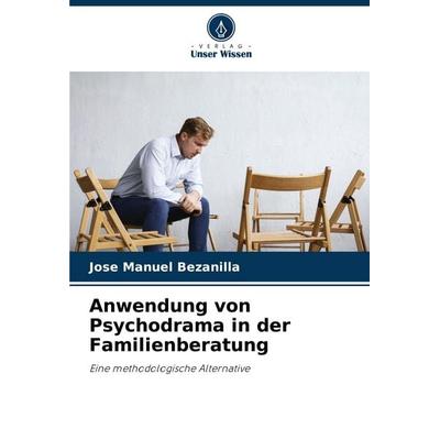 Anwendung von Psychodrama in der Familienberatung, Taschenbuch von José Manuel Bezanilla, Verlag Unser Wissen, 978-620-6-89628-9