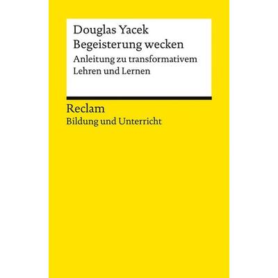 Begeisterung wecken. Anleitung zu transformativem Lehren und Lernen, Taschenbuch von Douglas Yacek, Reclam, Philipp, 978-3-15-014410-7