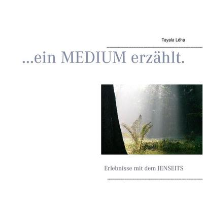 ... ein Medium erzählt., Gebundene Ausgabe von Tayala Léha, BoD – Books on Demand, 978-3-7412-9740-3