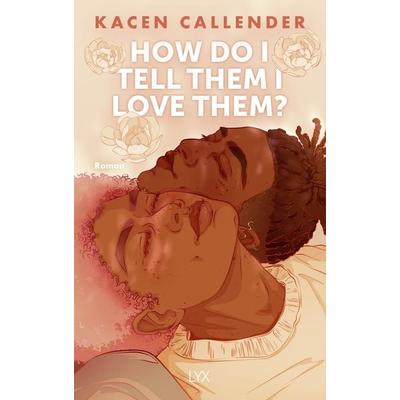 How do I tell them I love them?, Gebundene Ausgabe von Kacen Callender, LYX, 978-3-7363-1892-2