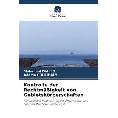 Kontrolle der Rechtmäßigkeit von Gebietskörperschaften, Taschenbuch von Mohamed Diallo,Adama Coulibaly, Verlag Unser Wissen, 978-3-639-81576-4