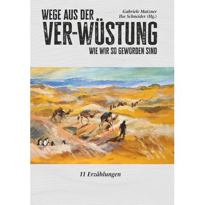 Wege aus der Ver-Wüstung, Taschenbuch von Ilse Schneider und Matzner Gabriele Matzner (Hg.), Buchschmiede, 978-3-99165-282-3