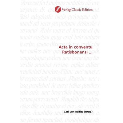 Acta in conventu Ratisbonensi ..., Taschenbuch von , Verlag Classic Edition, 978-3-8397-0889-7