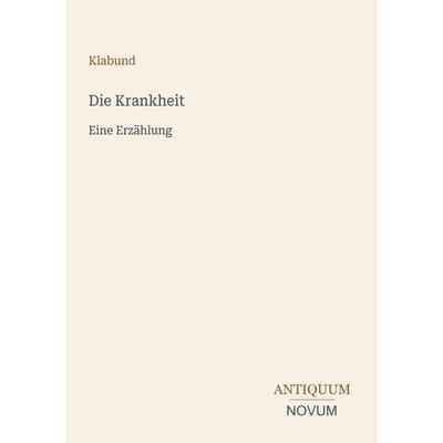 Die Krankheit, Taschenbuch von Klabund, Antiquum Novum Verlag, 978-3-387-42726-4