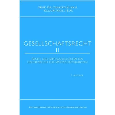 Schriftenreihe des Privaten Intituts für Angewandtes Wirtschaftsrecht / Gesellschaftsrecht II, Taschenbuch von iur. Carsten Kunkel,LL.M. Olga Kunkel,