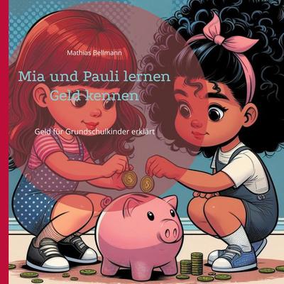 Mia und Pauli lernen Geld kennen, Gebundene Ausgabe von Mathias Bellmann, BoD – Books on Demand, 978-3-7583-7457-9