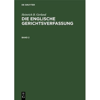 Heinrich B. Gerland: Die englische Gerichtsverfassung / Heinrich B. Gerland: Die englische Gerichtsverfassung. Band 2, Gebundene Ausgabe von Heinrich