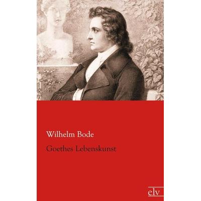 Goethes Lebenskunst, Taschenbuch von Wilhelm Bode, Europäischer Literaturverlag, 978-3-86267-919-5