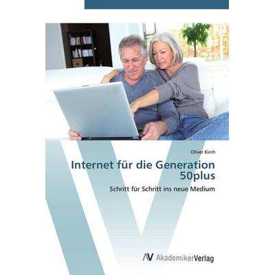 Internet für die Generation 50plus, Taschenbuch von Oliver Kirch, AV Akademikerverlag, 978-3-639-44595-4