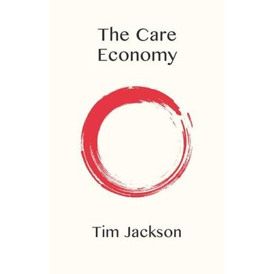 The Care Economy, Taschenbuch von Tim Jackson, Wiley, 978-1-5095-5429-4