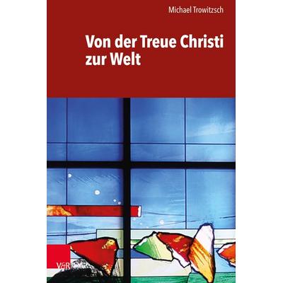 Von der Treue Christi zur Welt, Gebundene Ausgabe von Michael Trowitzsch, Vandenhoeck + Ruprecht, 978-3-525-58182-7
