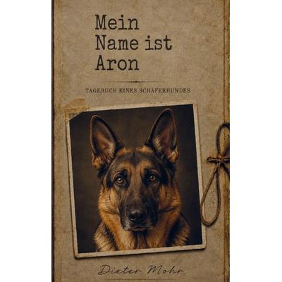 Mein Name ist Aron - Tagebuch eines Schäferhundes, Taschenbuch von Dieter Mohr, Buchwerk Media, 978-94-039-0305-7