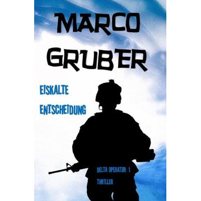Delta Operator / Eiskalte Entscheidung, Taschenbuch von Marco Gruber, Epubli, 978-3-7502-5392-6