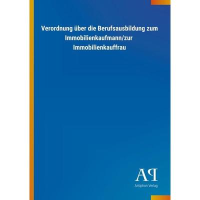 Verordnung über die Berufsausbildung zum Immobilienkaufmann/zur Immobilienkauffrau, Taschenbuch von Antiphon Verlag, Antiphon, 978-3-7314-3216-6