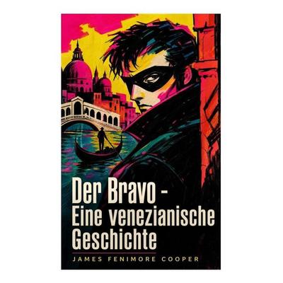Der Bravo - Eine venezianische Geschichte, Taschenbuch von James Fenimore Cooper, E-artnow, 978-80-273-4980-7