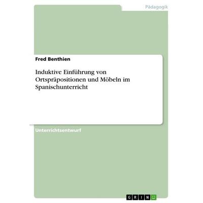 Induktive Einführung von Ortspräpositionen und Möbeln im Spanischunterricht, Taschenbuch von Fred Benthien, GRIN, 978-3-346-84396-8